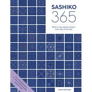 Sashiko 365: Stitch a New Sashiko Embroidery Pattern Every Day of the Year -- Su